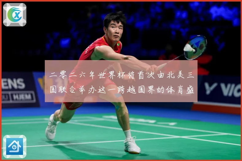 二零二六年世界杯将首次由北美三国联合举办这一跨越国界的体育盛赛事前瞻：最新赛事动态与深度分析