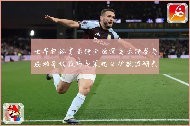 世界杯体育竞猜全面提高竞猜参与成功率的技巧与策略分析数据研判：最新赛事动态与深度分析