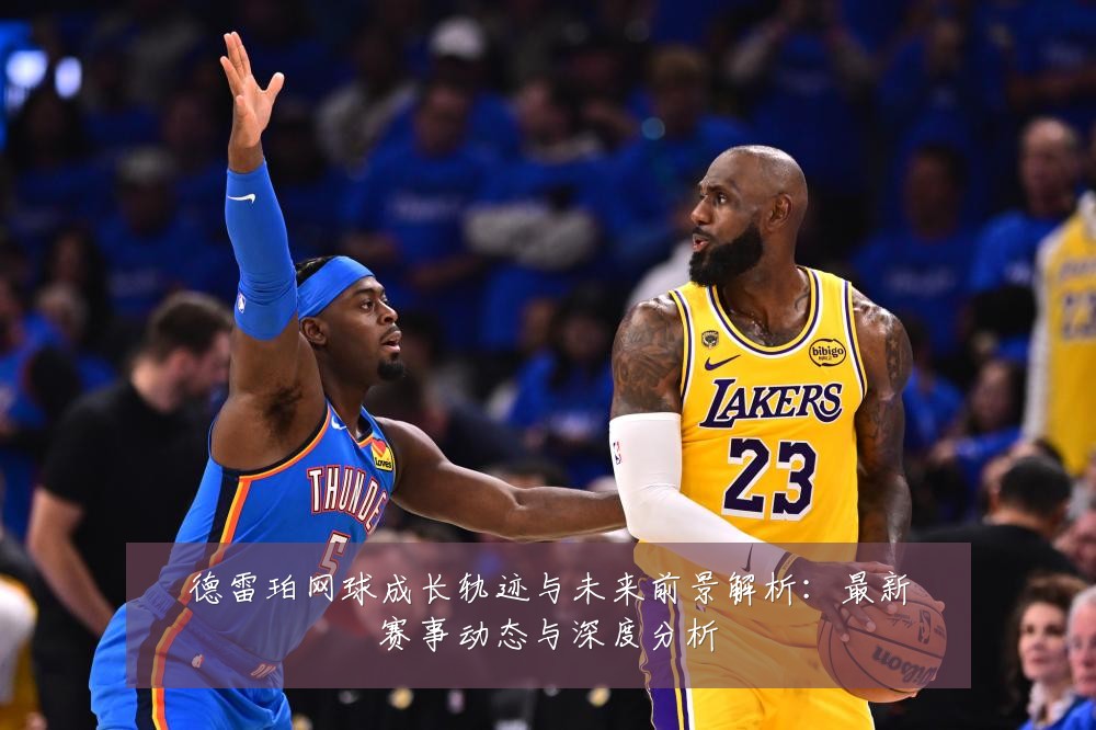 德雷珀网球成长轨迹与未来前景解析：最新赛事动态与深度分析