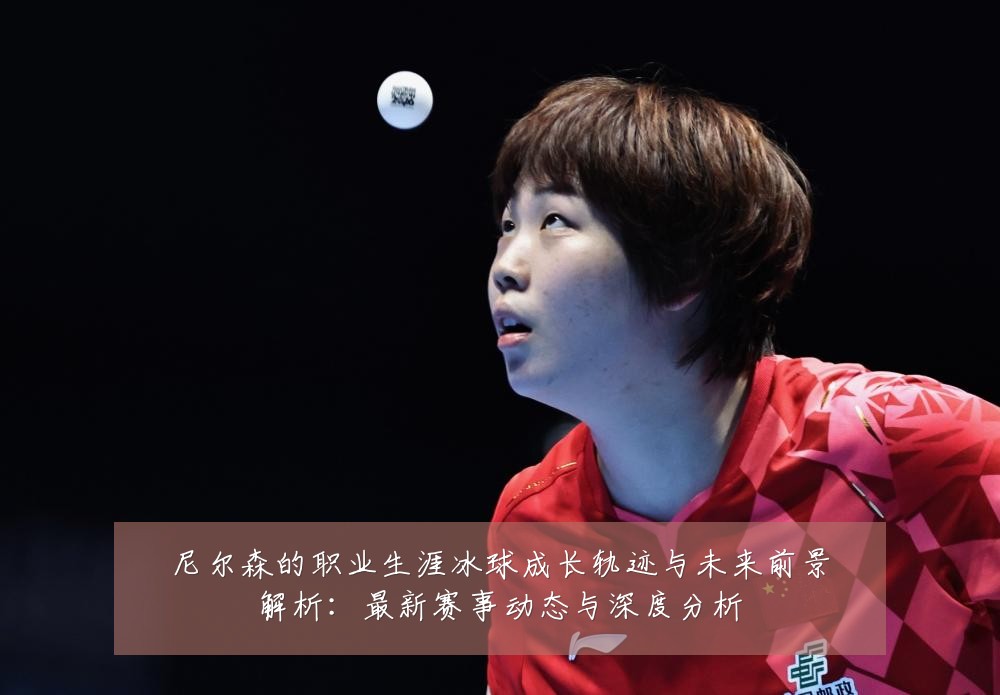 尼尔森的职业生涯冰球成长轨迹与未来前景解析:最新赛事动态与深度分析